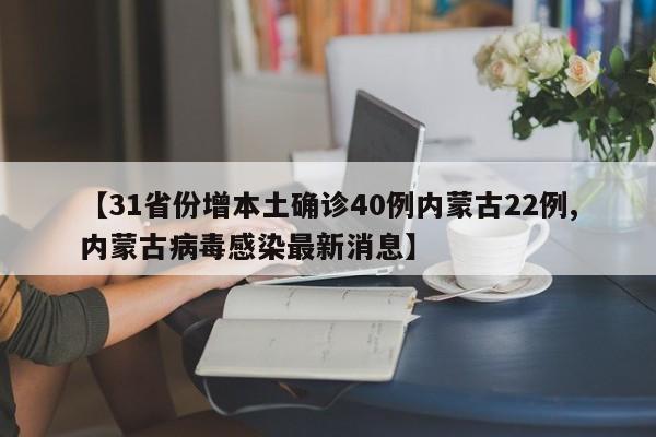 【31省份增本土确诊40例内蒙古22例,内蒙古病毒感染最新消息】