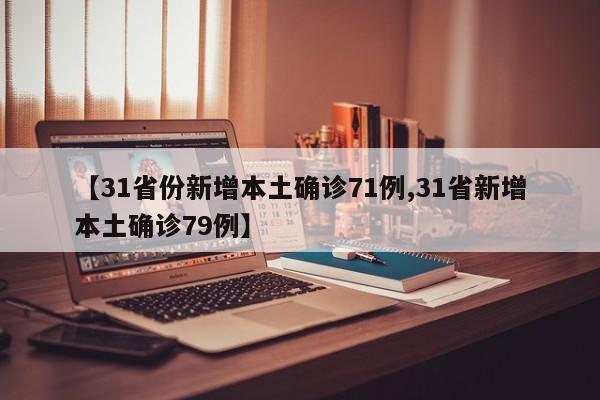 【31省份新增本土确诊71例,31省新增本土确诊79例】