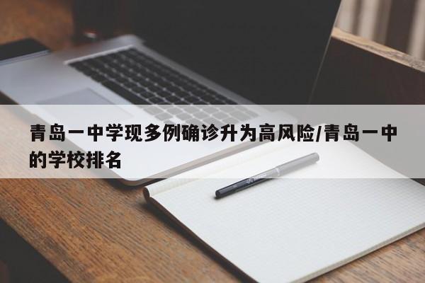 青岛一中学现多例确诊升为高风险/青岛一中的学校排名