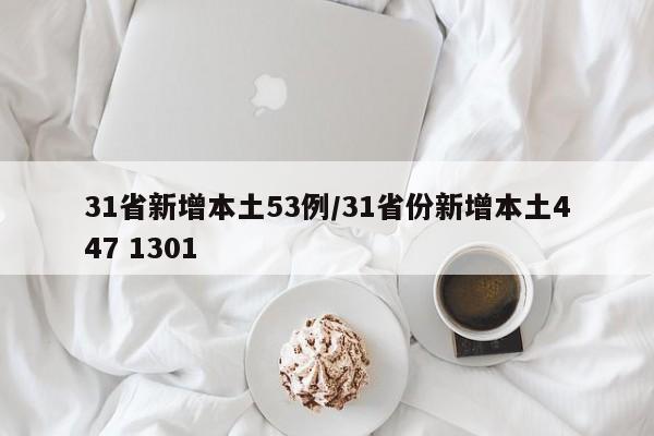 31省新增本土53例/31省份新增本土447 1301