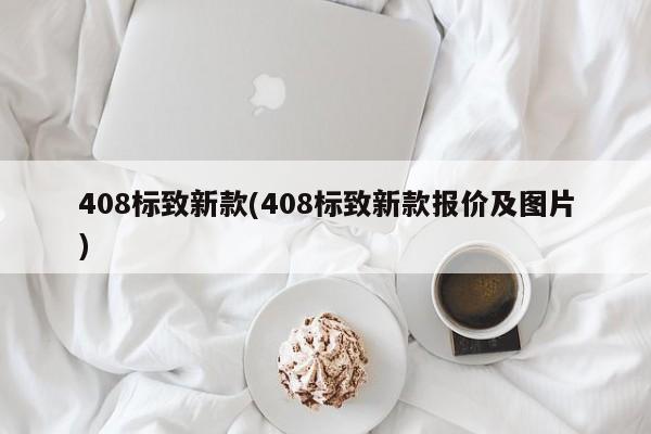 408标致新款(408标致新款报价及图片)