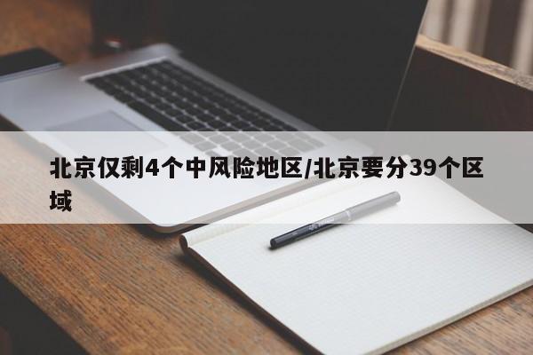 北京仅剩4个中风险地区/北京要分39个区域