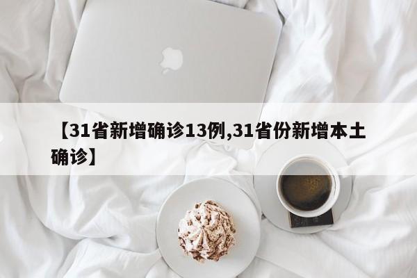 【31省新增确诊13例,31省份新增本土确诊】