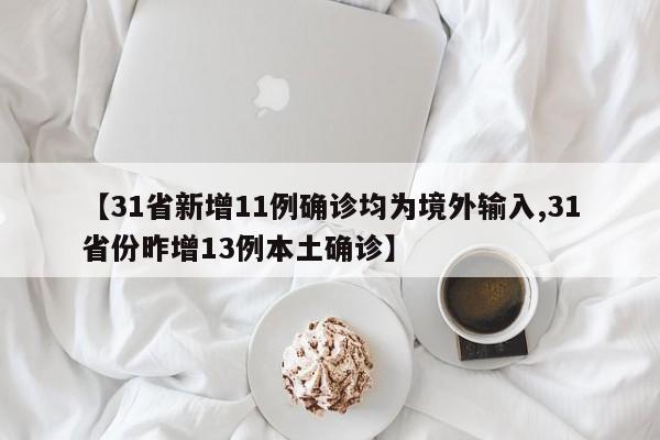 【31省新增11例确诊均为境外输入,31省份昨增13例本土确诊】