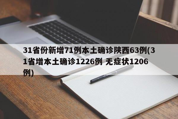 31省份新增71例本土确诊陕西63例(31省增本土确诊1226例 无症状1206例)