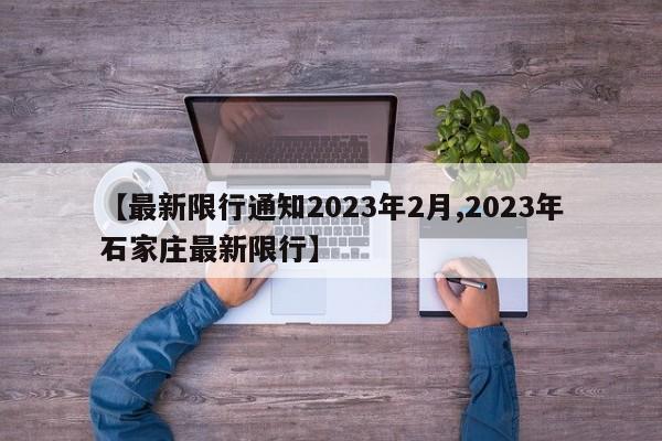 【最新限行通知2023年2月,2023年石家庄最新限行】