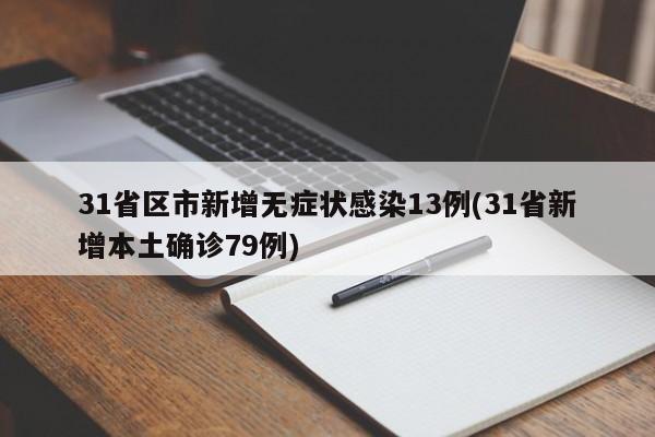 31省区市新增无症状感染13例(31省新增本土确诊79例)