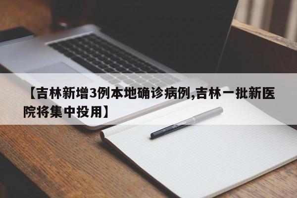 【吉林新增3例本地确诊病例,吉林一批新医院将集中投用】