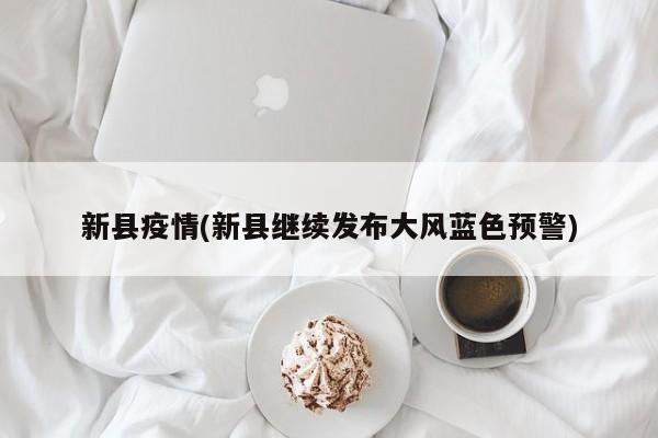 新县疫情(新县继续发布大风蓝色预警)