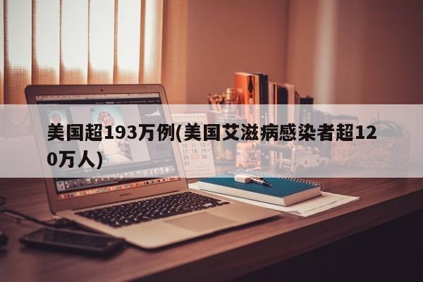 美国超193万例(美国艾滋病感染者超120万人)