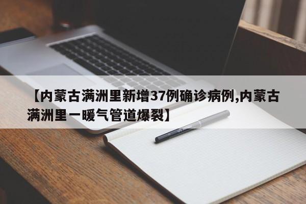 【内蒙古满洲里新增37例确诊病例,内蒙古满洲里一暖气管道爆裂】